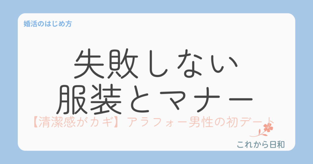 清潔感がカギ！アラフォー男性の初デート｜失敗しない服装とマナ