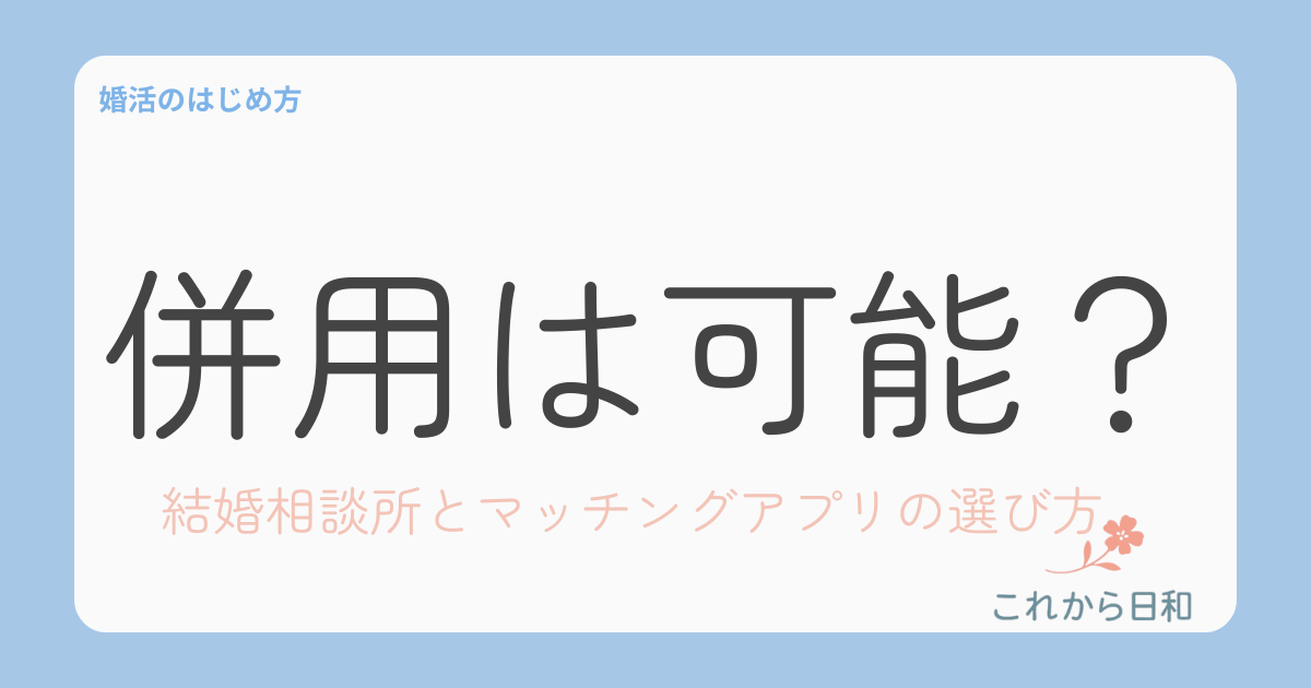 結婚相談所とマッチングアプリは併用できる