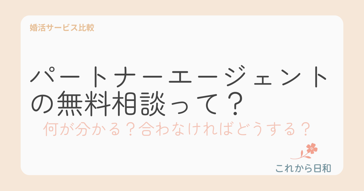 パートナーエージェントの無料相談で何が分かる?合わなければどうする?