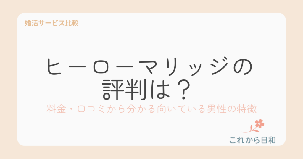 ヒーローマリッジの評判は？料金・口コミから分かる向いている男性の特徴