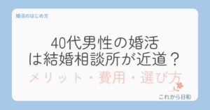 40代男性の婚活は結婚相談所が近道？メリット・費用・選び方を解説